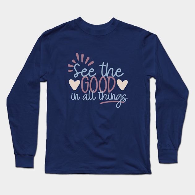 See the Good in All Things Long Sleeve T-Shirt by Unified by Design